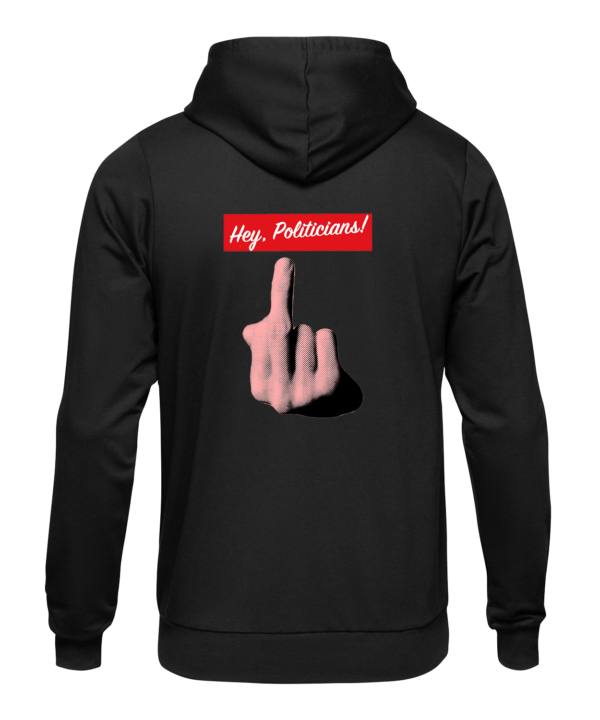 Hey Politicians Hoodie Back. Features "Hey, Politicians!" with a middle finger
