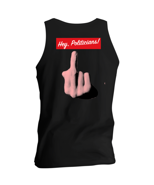 Hey Politicians Tank Top Back. Features "Hey, Politicians!" with a middle finger